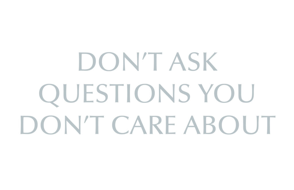 Don't Ask Questions You Don't Care About