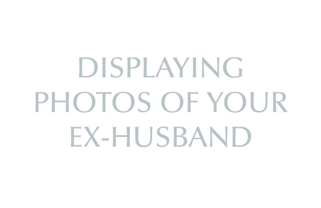 Displaying Photos of Your Ex-Husband