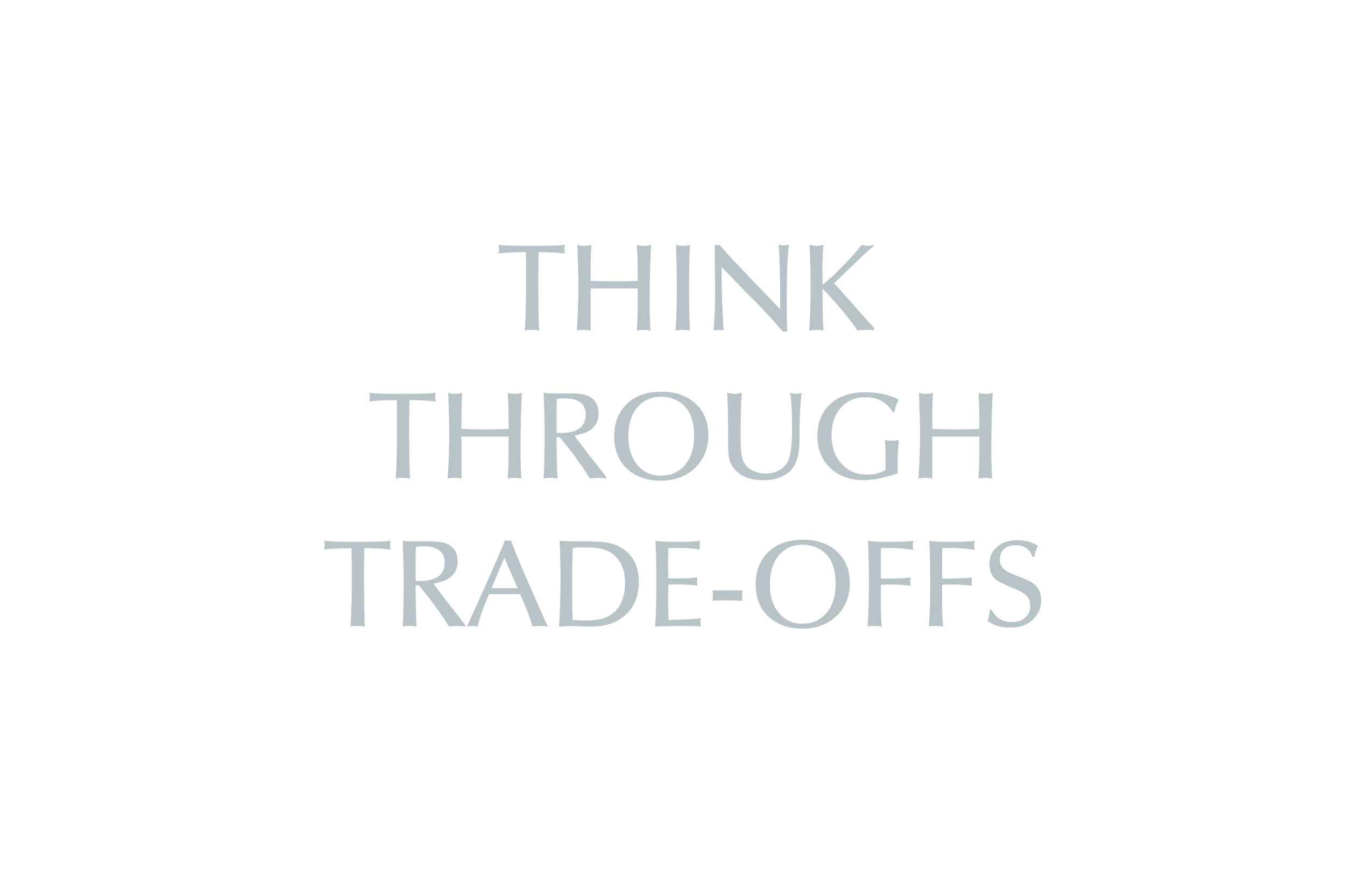 Think Through Trade-Offs