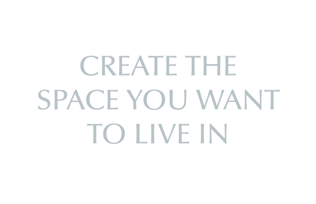 Create the Space You Want to Live In