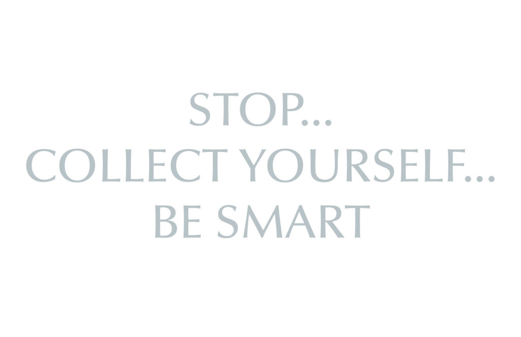 Stop...Collect Yourself...Be Smart