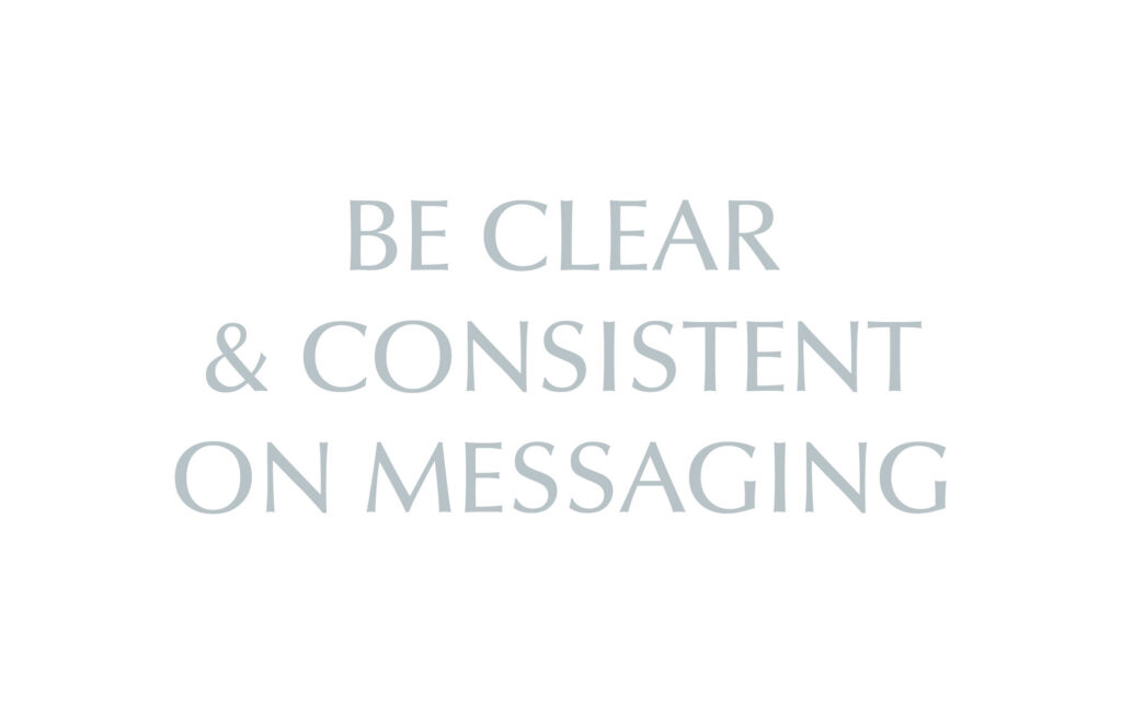 Be Consistent & Clear on Messaging