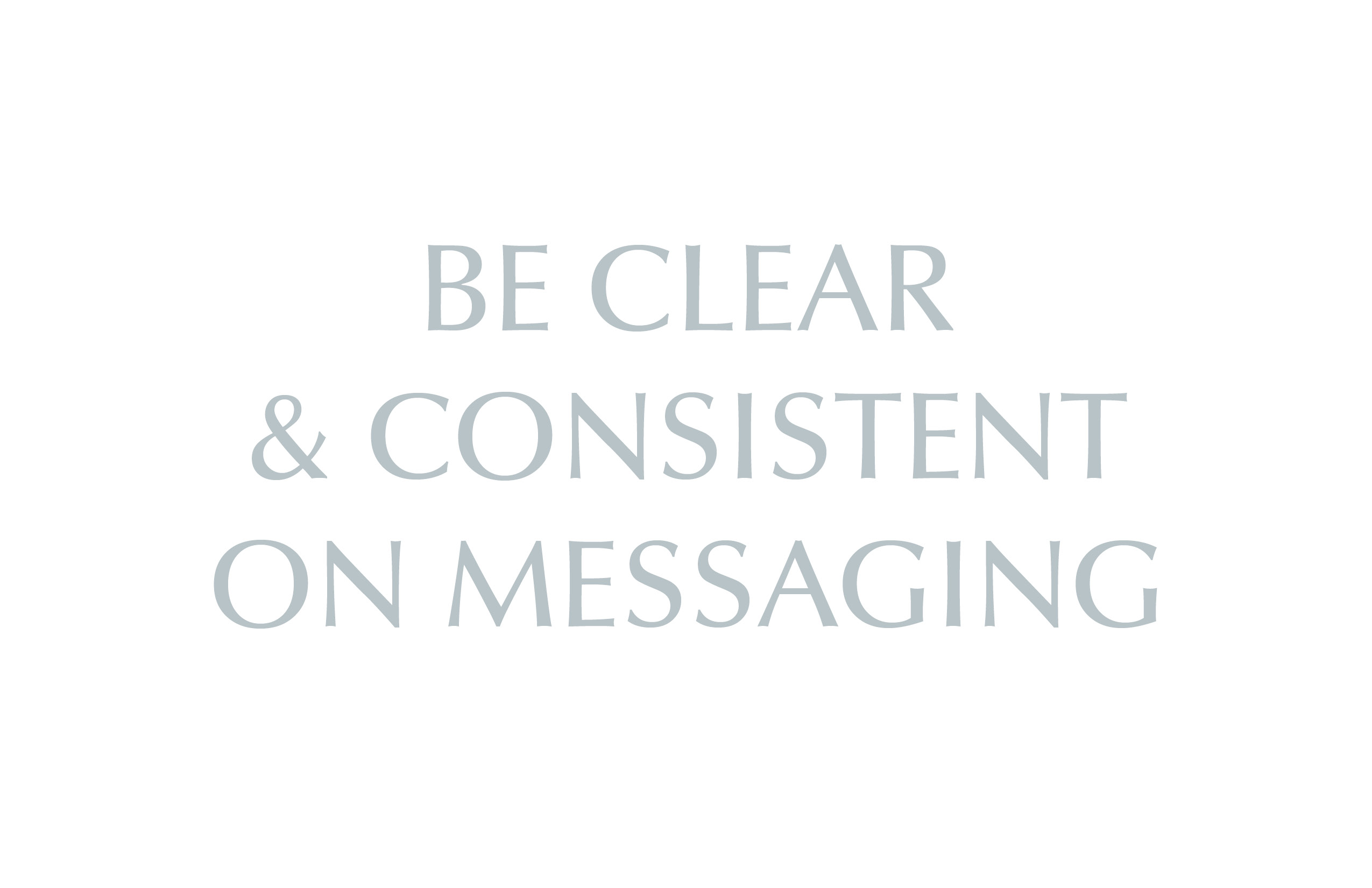Be Consistent & Clear on Messaging